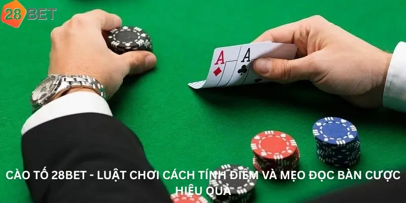 Cào tố 28Bet - Luật Chơi Cách Tính Điểm Và Mẹo Đọc Bàn Cược Hiệu Quả