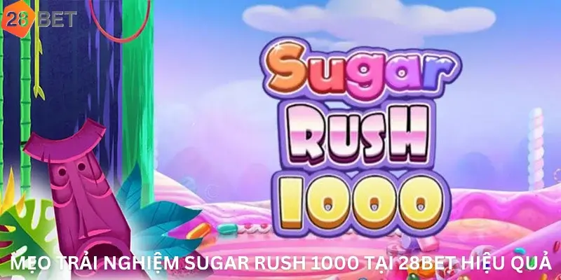 Mẹo trải nghiệm Sugar Rush 1000 tại 28Bet hiệu quả