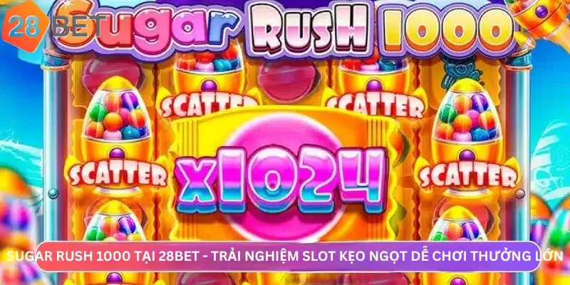 Sugar rush 1000 tại 28Bet - Trải Nghiệm Slot Kẹo Ngọt Dễ Chơi Thưởng Lớn