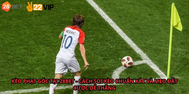 Kèo Phạt Góc Tại 28Bet - Cách Soi Kèo Chuẩn Xác Và Mẹo Đặt Cược Dễ Thắng